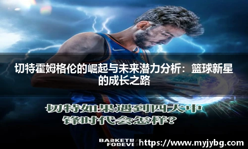 谈球吧切特霍姆格伦的崛起与未来潜力分析：篮球新星的成长之路